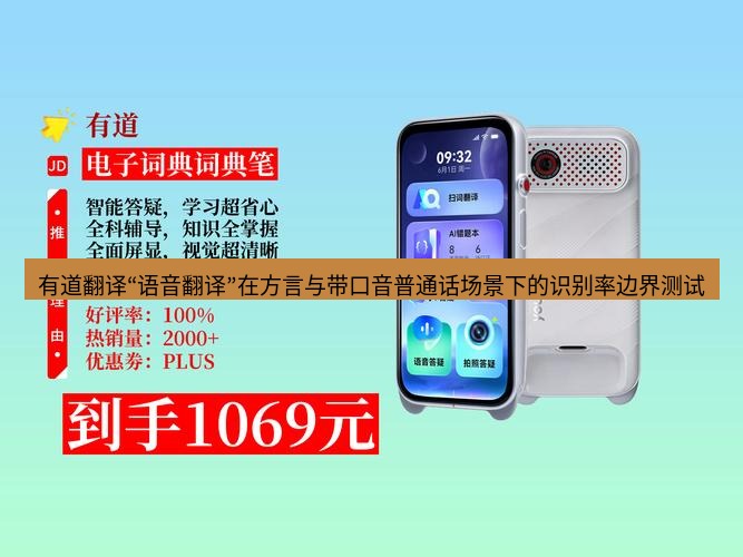 有道翻译官网 有道翻译“语音翻译”在方言与带口音普通话场景下的识别率边界测试