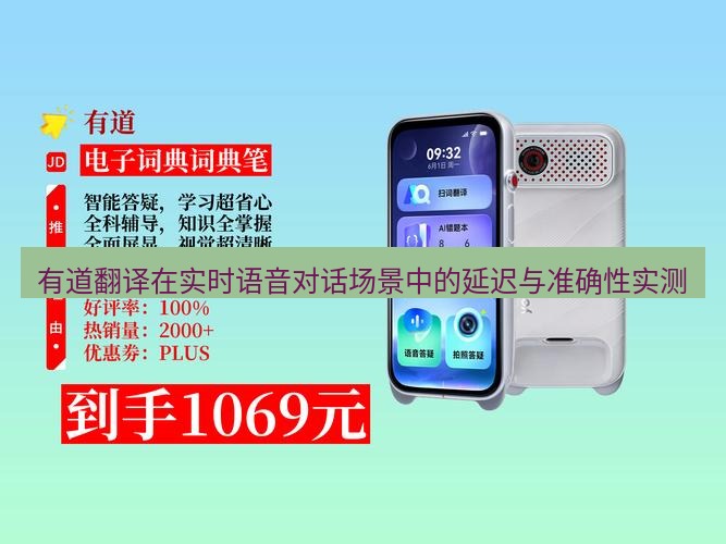 有道翻译官网 有道翻译在实时语音对话场景中的延迟与准确性实测
