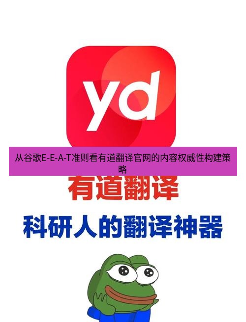 有道翻译官网 从谷歌E-E-A-T准则看有道翻译官网的内容权威性构建策略
